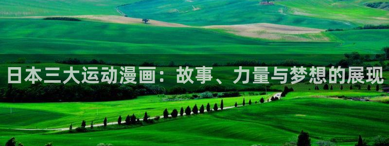 2025年里番动漫：日本三大运动漫画：故事、力量与梦想的展现