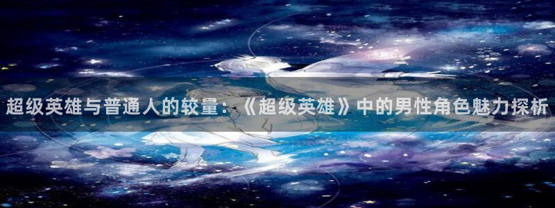 动漫新里番：超级英雄与普通人的较量：《超级英雄》中的男性角色魅力探析