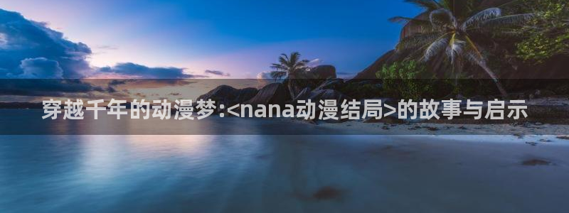 对魔忍里番漫画：穿越千年的动漫梦:<nana动漫结局>的故事与启示