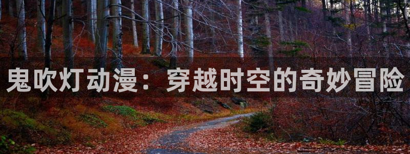 魔人里番动漫：鬼吹灯动漫：穿越时空的奇妙冒险