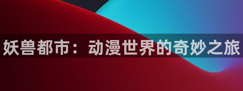 里番全彩漫画：妖兽都市：动漫世界的奇妙之旅