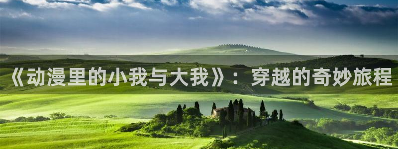 里番合集：《动漫里的小我与大我》：穿越的奇妙旅程