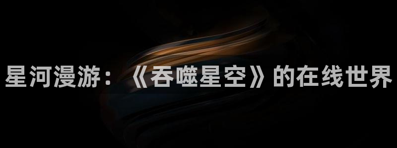 里番动漫在线观看：星河漫游：《吞噬星空》的在线世界