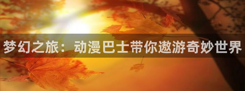 足控里番动漫：梦幻之旅：动漫巴士带你遨游奇妙世界