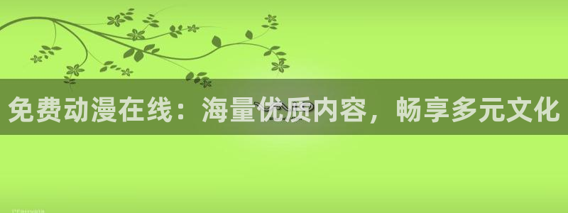 涩里番漫画下载：免费动漫在线：海量优质内容，畅享多元文化