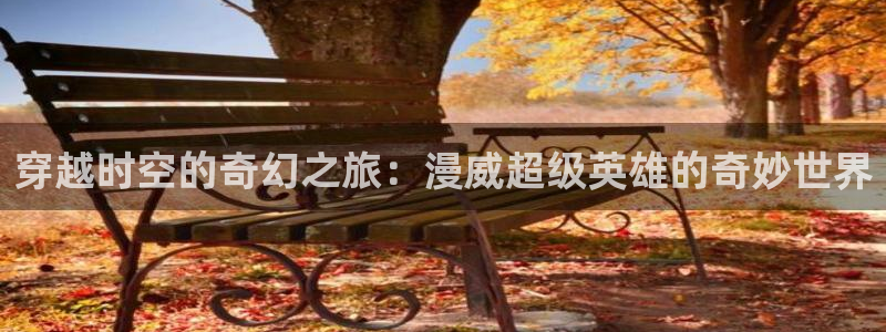 有什么好看的里番：穿越时空的奇幻之旅：漫威超级英雄的奇妙世界