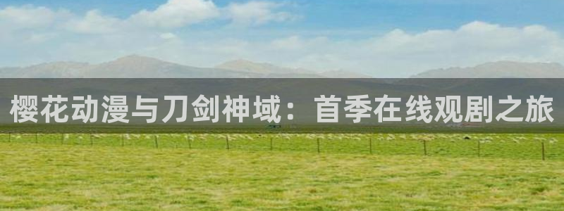 里番动漫网页：樱花动漫与刀剑神域：首季在线观剧之旅